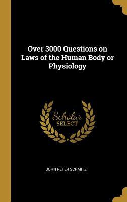 [68c5c] *R.e.a.d@ Over 3000 Questions on Laws of the Human Body or Physiology - John Peter Schmitz ~ePub@