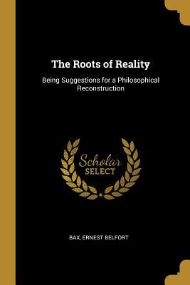 [28f89] %Read~ The Roots of Reality: Being Suggestions for a Philosophical Reconstruction - Bax Ernest Belfort *PDF*