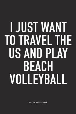 [927af] #R.e.a.d^ #O.n.l.i.n.e@ I Just Want to Travel the Us and Play Beach Volleyball: A 6x9 Inch Matte Softcover Notebook Diary with 120 Blank Lined Pages and a Funny Gaming Sports Cover Slogan - Enrobed Volleyball Journals ^e.P.u.b@