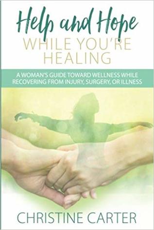 [71996] %Full# @Download% Help and Hope While You're Healing: A Woman's Guide Toward Wellness While Recovering from Injury, Surgery, or Illness - Christine Carter %e.P.u.b^