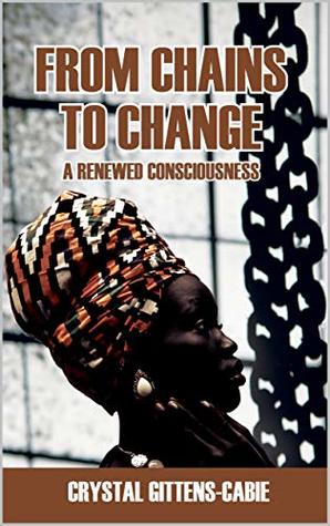 [5d2d6] #R.e.a.d@ @O.n.l.i.n.e~ From Chains To Change: A Renewed Consciousness - Crystal Gittens-Cabie ^e.P.u.b@