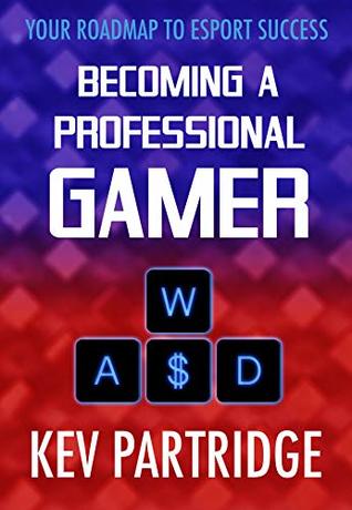 [b2a91] !Full* @Download@ Becoming A Professional Gamer (How To Enter The World of Esports & Competitive Gaming): Your Roadmap To Esport Success - Kev Partridge ^e.P.u.b*