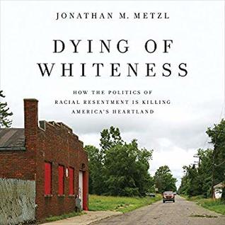 [bd602] #R.e.a.d^ Dying of Whiteness: How the Politics of Racial Resentment Is Killing America's Heartland - Jonathan M. Metzl *PDF#