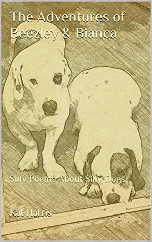 [ba034] %Read^ !Online^ The Adventures of Beezley & Bianca: Silly Poems About Silly Dogs - Kat Harris !P.D.F#