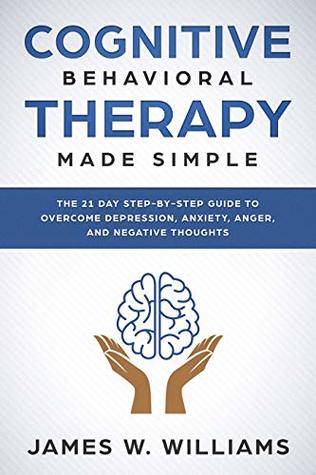 [7053b] %Download# Cognitive Behavioral Therapy: Made Simple - The 21 Day Step by Step Guide to Overcoming Depression, Anxiety, Anger, and Negative Thoughts (Practical Emotional Intelligence Book 3) - James W. Williams %P.D.F^