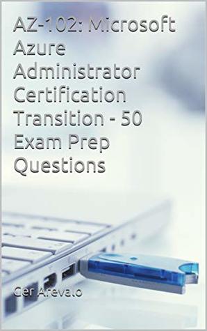 [b8382] %R.e.a.d@ AZ-102: Microsoft Azure Administrator Certification Transition - 50 Exam Prep Questions - Ger Arevalo !PDF@