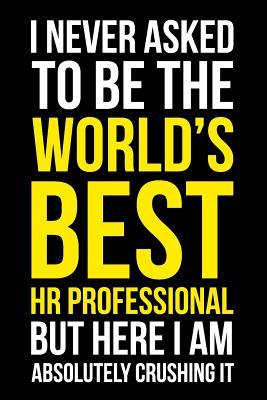 [42f5b] !R.e.a.d# I never asked to be the World's Best HR Professional But Here I am Absolutely Crushing It: Funny College Ruled Lined Notebook/Journal For Human Resources, HR Department And Office Gift For Co-Workers And Friends - Boringmeetings Journals *P.D.F@