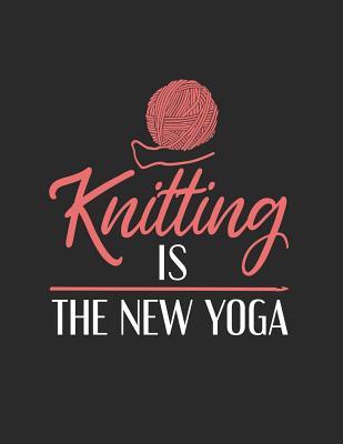 [6a579] %Full! #Download# Knitting Is The New Yoga: Funny Knitting Saying Blank Graph Paper Notebook Knitter's Journal 4:5 Ratio for Knitting Patterns -  ~P.D.F@