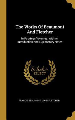 [4e8d9] ~Download* The Works Of Beaumont And Fletcher: In Fourteen Volumes: With An Introduction And Explanatory Notes - Francis Beaumont !PDF*