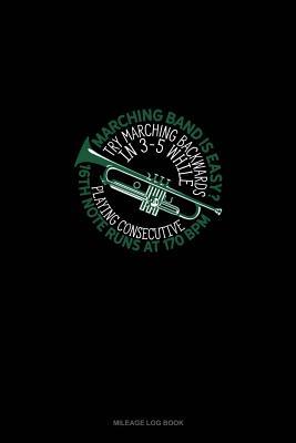 [65a22] ^R.e.a.d# Marching Band Is Easy? Try Marching Backwards In 3-5 While Playing Consecutive 16th-Note Runs at 170 BPM: Mileage Log Book -  ^PDF#