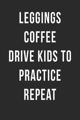 cc241] ~D.o.w.n.l.o.a.d@ Leggings Coffee Drive Kids to Practice Repeat: Blank Lined Journal -  !ePub@