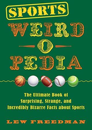 [7ac87] *R.e.a.d^ Sports Weird-o-Pedia: The Ultimate Book of Surprising, Strange, and Incredibly Bizarre Facts about Sports - Lew Freedman #P.D.F!