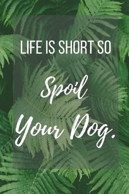 [7419f] #Read@ Life Is Short So Spoil Your Dog.: Funny Notebook/Journal 120 Page (6x 9) - Evelyn Jess #P.D.F#