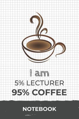 [2fc60] !R.e.a.d~ I am 5% Lecturer 95% Coffee Notebook: Funny Lecturer Coffee Journal with 110 Blank Lined Pages / Planner / Career / Co-Worker / Job Gift (6 x 9 inches in size) -  @ePub%