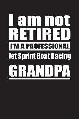 [57a61] %Read~ I Am Not Retired I'm A Professional Jet Sprint Boat Racing Grandpa: Blank Lined Notebook Journal - Retyre Publishing #PDF^