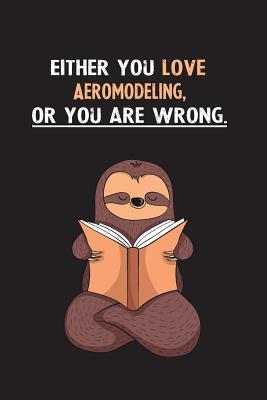 [7c249] %Read# Either You Love Aeromodeling, Or You Are Wrong.: Blank Lined Notebook Journal With A Cute and Lazy Sloth Reading - Eithrsloth Publishing %e.P.u.b!