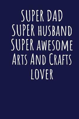 [86bd1] ^Download% Super Dad Super Husband Super Awesome Arts And Crafts Lover: Blank Lined Blue Notebook Journal - Superdad Publishing !e.P.u.b!