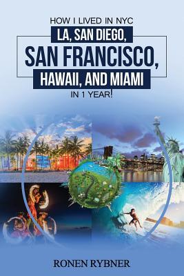 [d84de] !Read@ How I lived in NYC, LA, San Diego, San Francisco, Hawaii, and Miami in 1 Year!: Travel Moving Guide Step by Step how I explored cities quality of life, culture, careers, dating, socializing & hobbies. - Ronen Rybner @PDF^