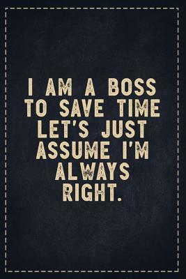 [3e304] #Full^ ~Download! The Funny Office Gag Gifts: I Am A Boss To Save Time Let's Just Assume I'm Always Right. Composition Notebook Lightly Lined Pages Daily Journal Blank Diary Notepad 6x9 - Theofficeboss @P.D.F#