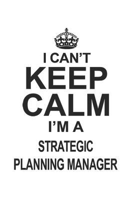 [d0dcc] ~F.u.l.l.! !D.o.w.n.l.o.a.d@ I Can't Keep Calm I'm Strategic Planning Manager: Notebook: Awesome Strategic Planning Manager Notebook, Journal Gift, Diary, Doodle Gift or Notebook 6 x 9 Compact Size- 109 Blank Lined Pages -  ^P.D.F!