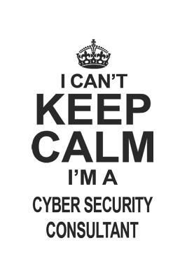[6d59f] @Full# !Download^ I Can't Keep Calm I'm A Cyber Security Consultant: Notebook: Creative Cyber Security Consultant Notebook, Journal Gift, Diary, Doodle Gift or Notebook 6 x 9 Compact Size- 109 Blank Lined Pages -  #P.D.F!