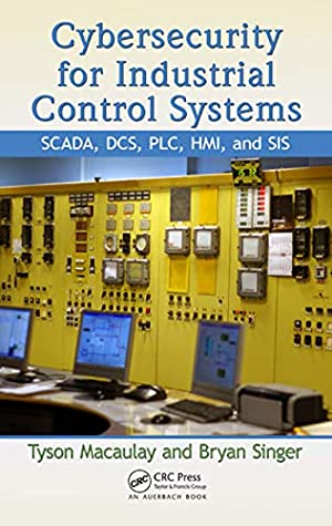 [26e30] @R.e.a.d^ Cybersecurity for Industrial Control Systems: SCADA, DCS, PLC, HMI, and SIS - Tyson Macaulay *P.D.F!