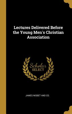 [c2a67] ^Read^ %Online# Lectures Delivered Before the Young Men's Christian Association - James Nesbet and Co *PDF@