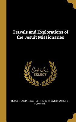 [9fe10] ~F.u.l.l.% %D.o.w.n.l.o.a.d~ Travels and Explorations of the Jesuit Missionaries - Reuben Gold Thwaites *e.P.u.b%