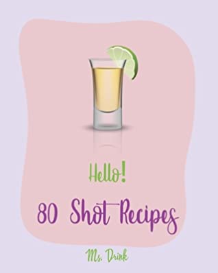 [dc6a4] ~Read% ~Online! Hello! 80 Shot Recipes: Best Shot Cookbook Ever For Beginners [Jello Pudding Recipe Book, Simply Gourmet Cookbook, Simple Cocktail Recipe Book, Jello Shot Recipes, White Chocolate Cookbook] [Book 1] - Ms. Drink %P.D.F^