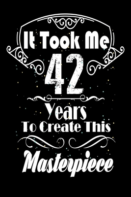 [ea949] *Download! It Took Me 42 Years to Create this Masterpiece: 42 Year Old Birthday Gift Journal / Notebook / Diary / Thanksgiving & Christmas Gift. Funny Birthday gift for Men & Women -  #P.D.F%