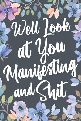 8015f] ~D.o.w.n.l.o.a.d^ Well Look At You Manifesting and Shit: Funny Joke Appreciation & Encouragement Gift Idea for Someone Who Loves to Practice & Teach a Positive Mindset to Manifest a Life of Abundance. Thank You Gag Notebook Journal & Sketch Diary Present. - Unshepherd Moon @P.D.F~