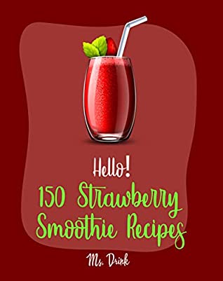[0e1d9] %Download! Hello! 150 Strawberry Smoothie Recipes: Best Strawberry Smoothie Cookbook Ever For Beginners [Greek Yogurt Recipe, Smoothie Bowl Recipe, Protein Shake  Strawberry Shortcake Cookbook] [Book 1] - Ms. Drink %ePub~