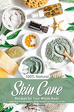 [4bb57] #Download# 100% Natural Skin Care Recipes for Your Whole Body: Simple, Effective and Powerful Recipes for Soft, Silky and Healthy Skin - Martha Stone @ePub*