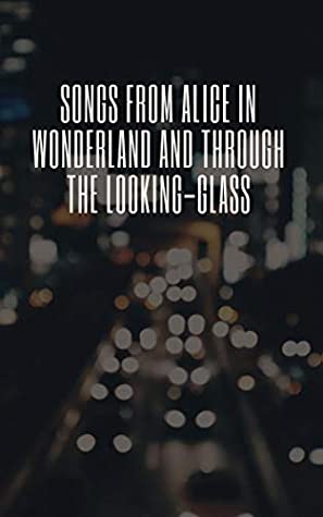 [0e0d4] *Read% %Online! Songs From Alice in Wonderland and Through the Looking-Glass - Lewis Carroll *PDF%