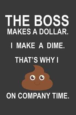 [81566] *Full^ #Download! The Boss Gets a Dollar. I Get a Dime. That's Why I Poop On Company Time Notebook: Lined Journal, 120 Pages, 6 x 9, Soft Cover, Matte Finish - Kewe Workshop Publishing #PDF@