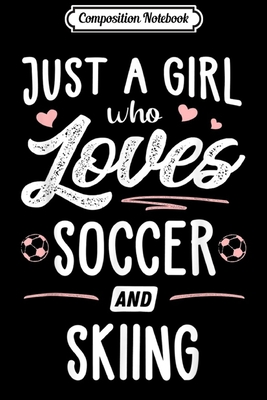 [612a3] ^Download~ Composition Notebook: Just A Girl Who Loves Soccer And Skiing Gift Women Journal/Notebook Blank Lined Ruled 6x9 100 Pages - Susan Beck @P.D.F@