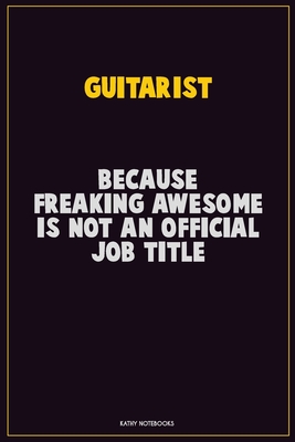 [a75a1] !F.u.l.l.@ %D.o.w.n.l.o.a.d* Guitarist, Because Freaking Awesome Is Not An Official Job Title: Career Motivational Quotes 6x9 120 Pages Blank Lined Notebook Journal -  *e.P.u.b#