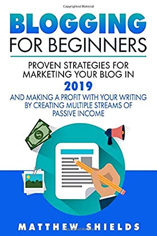 b82b2] #D.o.w.n.l.o.a.d! Blogging For Beginners: Proven Strategies for Marketing Your Blog in 2019 and Making a Profit with Your Writing by Creating Multiple Streams of Passive Income - Matthew Shields *PDF!