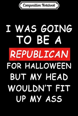 [bc34f] %Read# Composition Notebook: I Was Going To Be A Republican Costume For Halloween Journal/Notebook Blank Lined Ruled 6x9 100 Pages - Hanne Kaufmann-Hein @PDF%